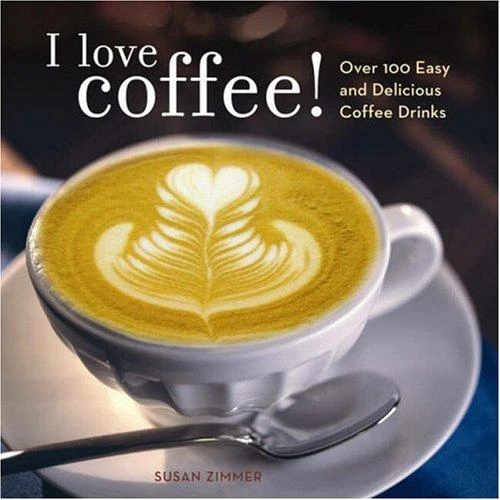 I Love Coffee!: Over 100 Easy and Delicious Coffee Drinks front cover by Susan Zimmer, ISBN: 0740763776