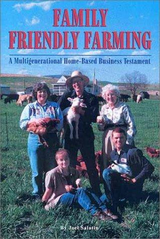 Family Friendly Farming: A Multi-Generational Home-Based Business Testament front cover by Joel Salatin, ISBN: 0963810936