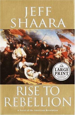 Rise to Rebellion: (Large Print) A Novel of the American Revolution front cover by Jeff Shaara, ISBN: 037543108X