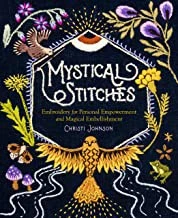 Mystical Stitches: Embroidery for Personal Empowerment and Magical Embellishment front cover by Christi Johnson, ISBN: 1635863341