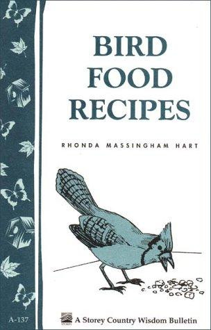 Bird Food Recipes: Storey Country Wisdom Bulletin A-137 front cover by Rhonda Massingham Hart, ISBN: 0882663461