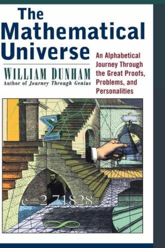 Mathematical Universe: An Alphabetical Journey Through the Great Proofs, Problems, and Personalities front cover by William Dunham, ISBN: 0471536563