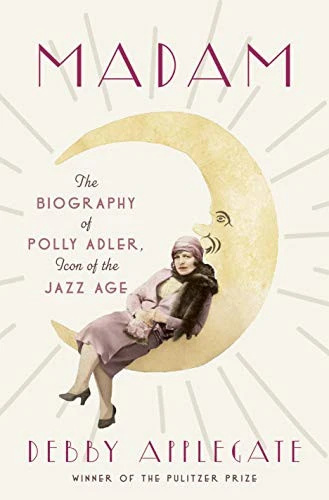 Madam: The Biography of Polly Adler, Icon of the Jazz Age front cover by Debby Applegate, ISBN: 0385534752