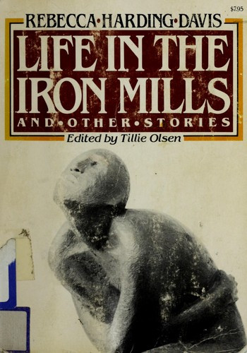 Life in the Iron Mills and Other Stories: Second Edition (Revised, Expanded) front cover by Rebecca Harding Davis, Tillie Olsen, ISBN: 0935312390