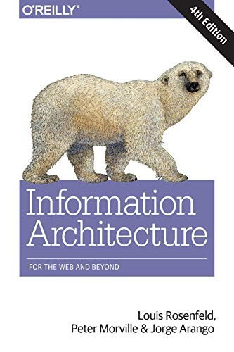 Information Architecture: For the Web and Beyond (4th Edition) front cover by Louis Rosenfeld, Peter Morville, Jorge Arango, ISBN: 1491911689