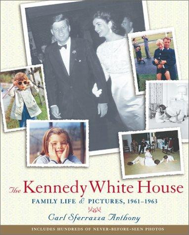 The Kennedy White House: Family Life and Pictures, 1961-1963 front cover by Carl Sferrazza Anthony, ISBN: 0743222210
