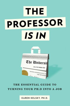 The Professor Is In: the Essential Guide to Turning Your Ph.D. Into a Job front cover by Karen Kelsky, ISBN: 0553419420