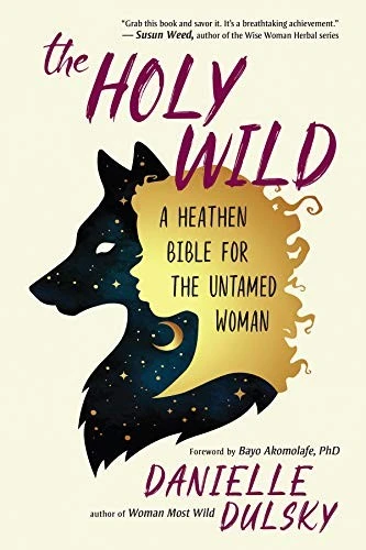 Holy Wild: A Heathen Bible for the Untamed Woman front cover by Danielle Dulsky, ISBN: 1608685276