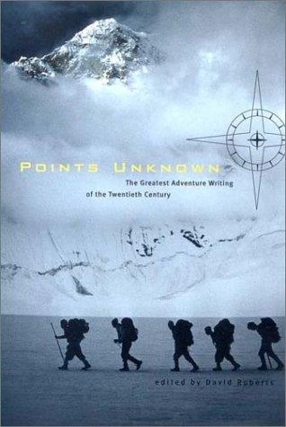 Points Unknown: The Greatest Adventure Writing of the Twentieth Century front cover by David Roberts, ISBN: 0393323781