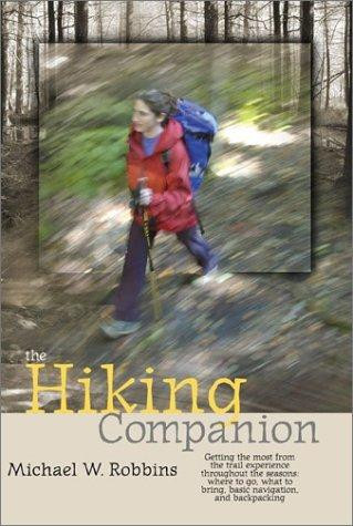 Hiking Companion: Getting the Most from the Trail Experience Throughout the Seasons: Where to Go, What to Bring, Basic Navigation, and Backpacking front cover by Michael W Robbins, ISBN: 1580174299