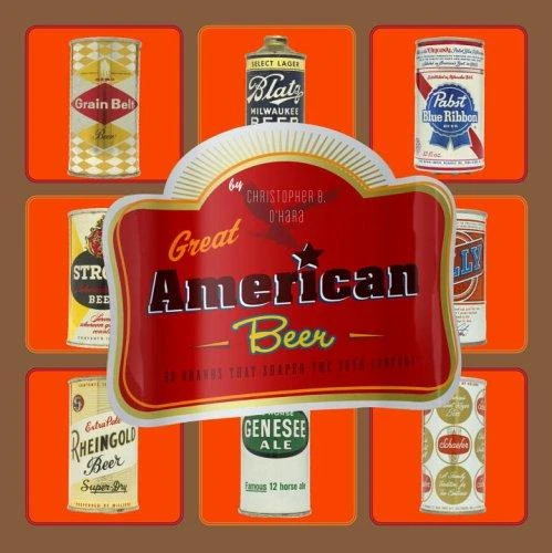 Great American Beer: 50 Brands That Shaped the 20th Century front cover by Christopher B. O'Hara, ISBN: 0307238539