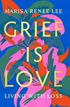 Grief Is Love: Living with Loss front cover by Marisa Renee Lee, ISBN: 0306926024