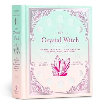 The Crystal Witch: The Magickal Way to Calm and Heal the Body, Mind, and Spirit (The Modern-Day Witch) front cover by Leanna Greenaway,Shawn Robbins, ISBN: 1454934689
