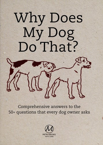 Why Does My Dog Do That?: Comprehensive Answers to the 50+ Questions That Every Dog Owner Asks front cover by Sophie Collins, ISBN: 1435109538