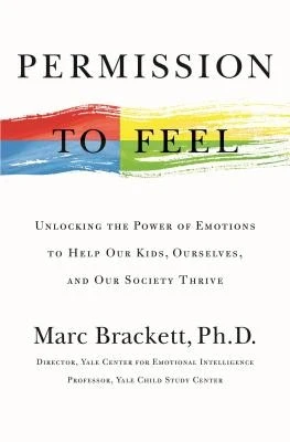 Permission to Feel: Unlocking the Power of Emotions to Help Our Kids, Ourselves, and Our Society Thrive front cover by Marc Brackett, ISBN: 1250212847