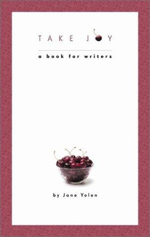 Take Joy: A Book for Writers front cover by Jane Yolen, ISBN: 087116194X