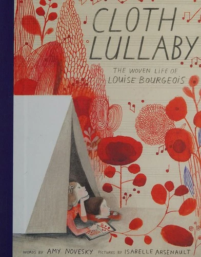 Cloth Lullaby: The Woven Life of Louise Bourgeois front cover by Amy Novesky, ISBN: 1419718819