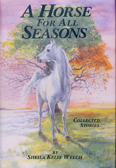 A Horse for All Seasons: Collected Stories front cover by Sheila Kelly Welch, ISBN: 1563974150