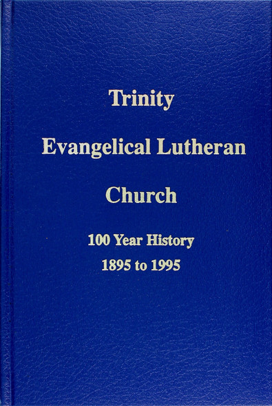 Trinity Evangelical Lutheran Church 100 Year History 1895 to 1995 front cover by Marlene Ochs