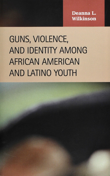 Guns, Violence, and Identity Among African American and Latino Youth (Criminal Justice) front cover by Deanna L. Wilkinson, ISBN: 1593320892