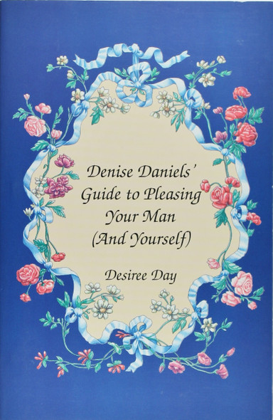 Denise Daniels Guide to Pleasing Your Man (And Yourself) front cover by Desiree Day, ISBN: 0966468015