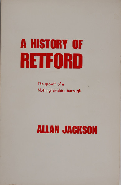 A History of Retford: the Growth of a Nottinghamshire Borough front cover by Allan Jackson, ISBN: 0901343021