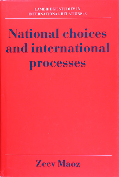 National Choices and International Processes (Cambridge Studies In International Relations) front cover by Zeev Maoz, ISBN: 0521365953