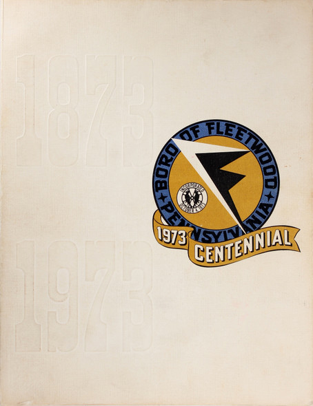 The First Century: Fleetwood Pennsylvania 1873-1973: An Anthology of Our Town, a Compilation of the Facts, Faces and Fancies of Fleetwood In Its First One Hundred Years front cover by C. Anne Schaefer