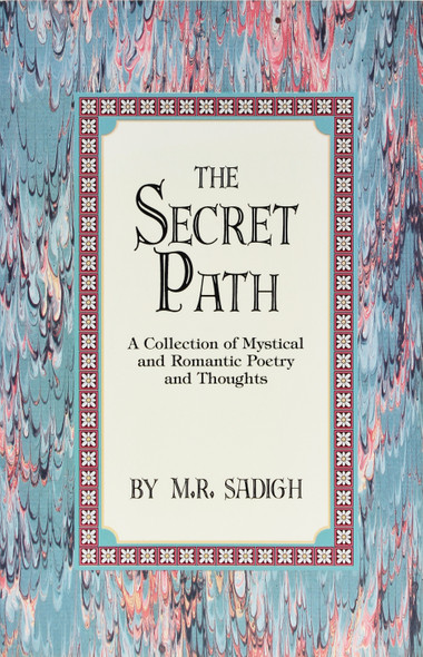 The Secret Path: a Collection of Mystical and Romantic Poetry and Thoughts front cover by M.R. Sadigh, ISBN: 1575023946