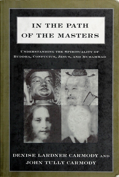 In the Path of the Masters: Understanding the Spirituality of Buddha, Confucius, Jesus, and Muhammad front cover by Denise Lardner Carmody and John Tully Carmody, ISBN: 1563248638
