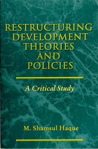 Restructuring Development Theories and Policies: a Critical Study front cover by M. Shamsul Haque, ISBN: 0791442586