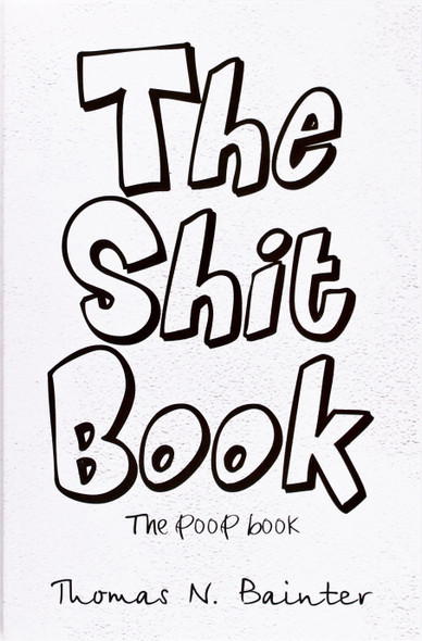 The Shit Book: the Poop Book front cover by Thomas Bainter, ISBN: 1466903635