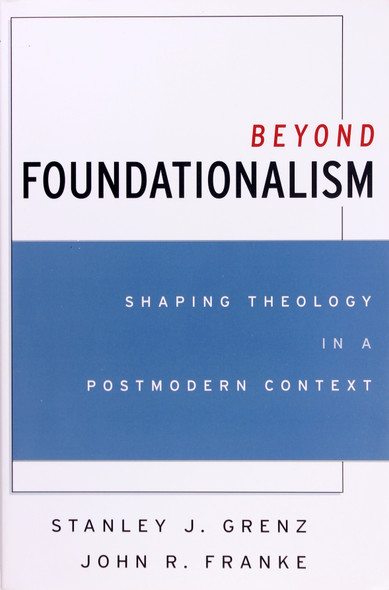 Beyond Foundationalism: Shaping Theology In a Postmodern Context front cover by Grenz, Stanley J., R., John Franke, ISBN: 0664257690