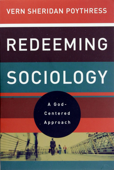 Redeeming Sociology: a God-Centered Approach front cover by Vern Sheridan Poythress, ISBN: 1433521296