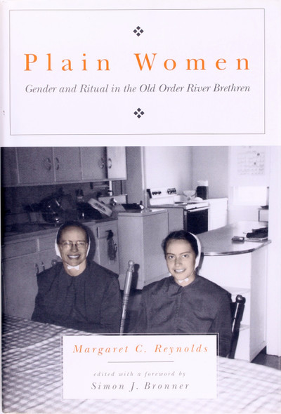 Plain Women: Gender and Ritual In the Old Order River Brethren (Pennsylvania-German History and Culture Series)(Pennsylvania Germans Society Volume Xxxiv (2000). front cover by Margaret C. Reynolds, Simon J. Bronner, ISBN: 0271021381