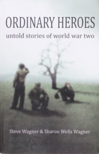 Ordinary Heroes: Untold Stories of Wwii front cover by Steve and Sharon Wells Wagner, ISBN: 1439201773
