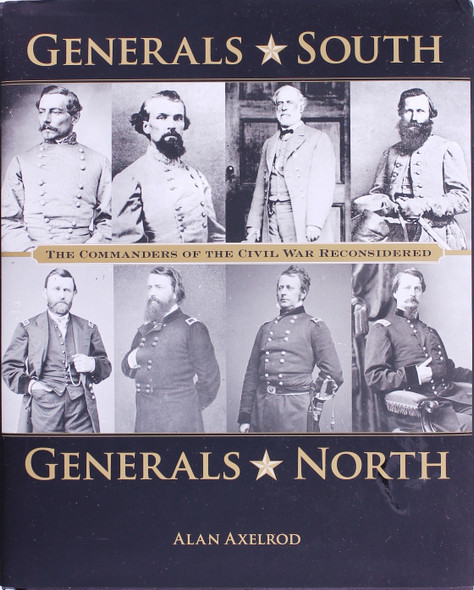 Generals South, Generals North: the Commanders of the Civil War Reconsidered front cover by Alan Axelrod, ISBN: 0762761490