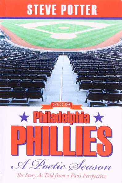 2008 Philadelphia Phillies - a Poetic Season: the Story As Told From a Fan's Perspective front cover by Steve Potter, ISBN: 1438938543