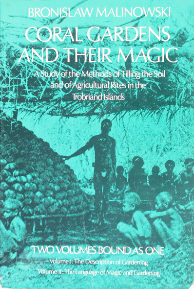 Coral Gardens and Their Magic: a Study of the Methods of Tilling the Soil and of Agricultural Rites In the Trobriand Islands: Two Volumes Bound As One front cover by Bronislaw Malinowski, ISBN: 0486235971