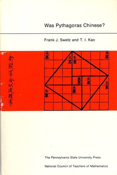 Was Pythagoras Chinese?: an Examination of Right Triangle Theory In Ancient China front cover by Frank J. Swetz and T. I. Kao, ISBN: 0271012382