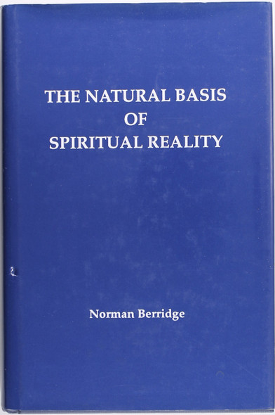 The Natural Basis of Spiritual Reality front cover by Norman J. Berridge, ISBN: 0915221691