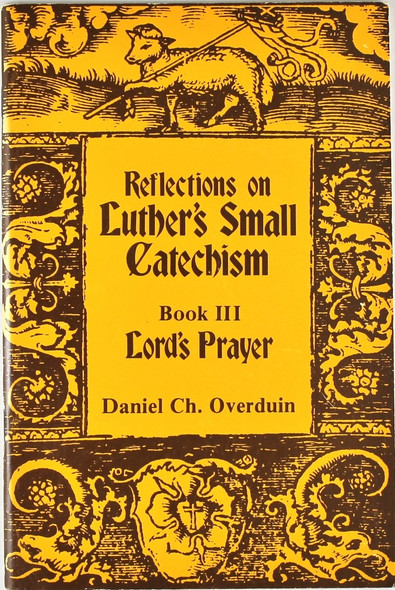 Reflections on Luther's Small Catechism Book III Lord's Prayer front cover by Daniel Ch. Overduin, ISBN: 0570038154