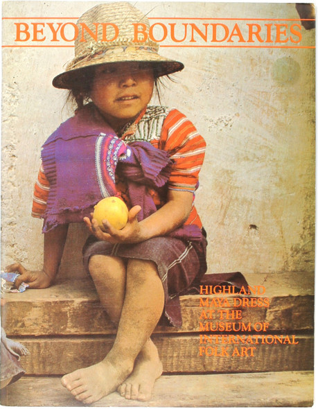 Beyond Boundaries: Highland Maya Dress at the Museum of International Folk Art front cover by Museum of International Folk Art, ISBN: 0890131759