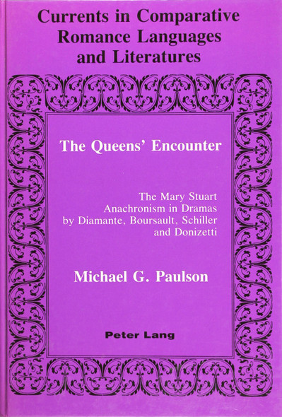 The Queens' Encounter: The Mary Stuart Anachronism in Dramas by Diamante, Boursault, Schiller and Donizetti (Currents in Comparative Romance Languages and Literatures) front cover by Michael G. Paulson, ISBN: 082040604X