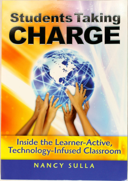 Students Taking Charge: Inside the Learner-Active, Technology-Infused Classroom front cover by Nancy Sulla, ISBN: 1596671858