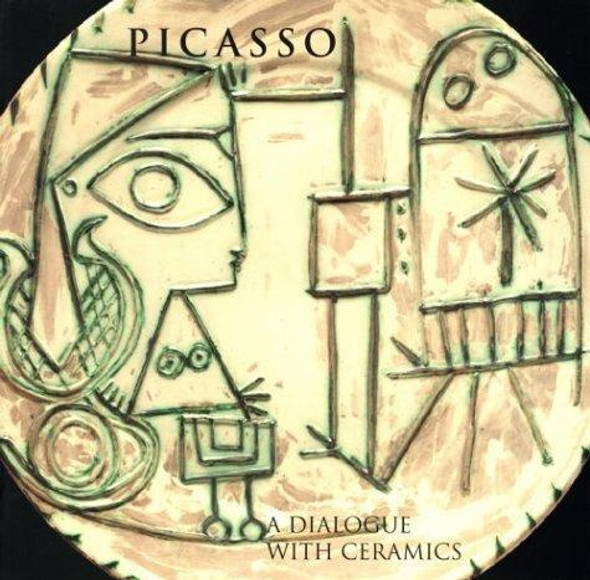 Picasso: a Dialogue with Ceramics: Ceramics From the Marina Picasso Collection front cover by Pablo Picasso, Kosme De Baranano, Kosme De Baranano, Patrick Goetelen, Sigrid Asmus, Jennifer Beach, Marisol Melandez, Josephine Watson, ISBN: 8489413363