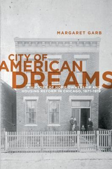 City of American Dreams: a History of Home Ownership and Housing Reform In Chicago, 1871-1919 (Historical Studies of Urban America) front cover by Margaret Garb, ISBN: 0226282104
