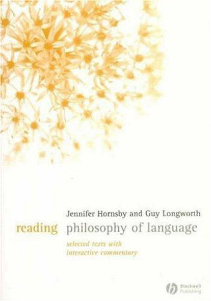 Reading Philosophy of Language: Selected Texts with Interactive Commentary front cover by Jennifer Hornsby, Guy Longworth, ISBN: 1405124857