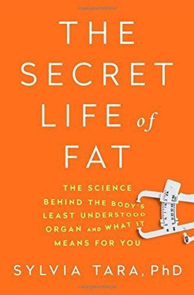 The Secret Life of Fat: The Science Behind the Body's Least Understood Organ and What It Means For You front cover by Sylvia Tara, ISBN: 0393244830