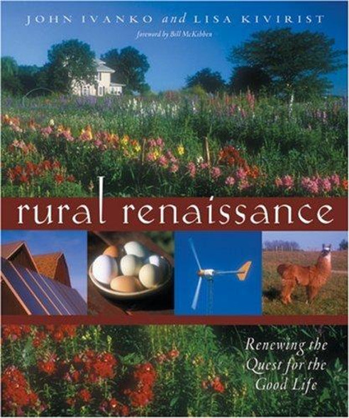 Rural Renaissance : Renewing the Quest for the Good Life front cover by John Ivanko, Caroline Bates, Bill McKibben, ISBN: 0865715041